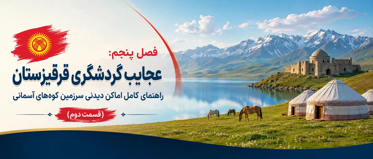 فصل پنجم: عجایب گردشگری قرقیزستان؛ راهنمای کامل اماکن دیدنی سرزمین کوههای آسمانی (قسمت دوم)